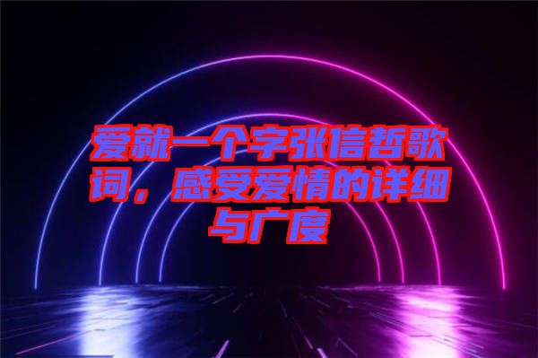 愛就一個字張信哲歌詞，感受愛情的詳細與廣度