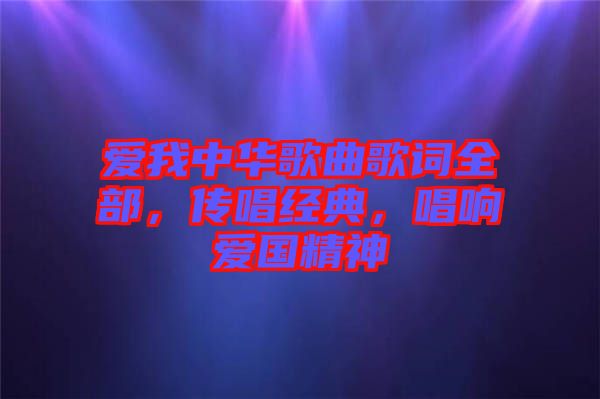 愛我中華歌曲歌詞全部，傳唱經典，唱響愛國精神