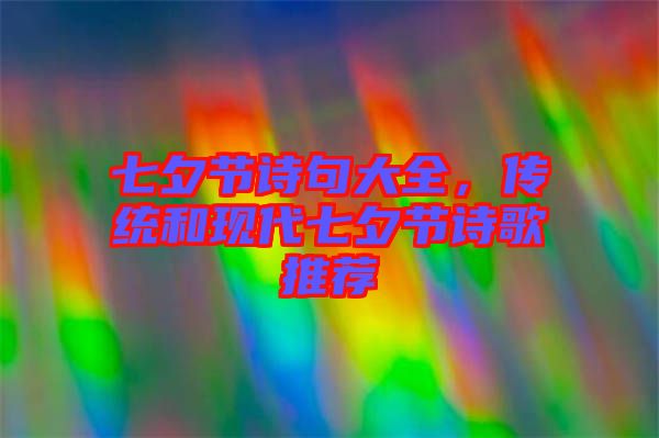 七夕節詩句大全，傳統和現代七夕節詩歌推薦