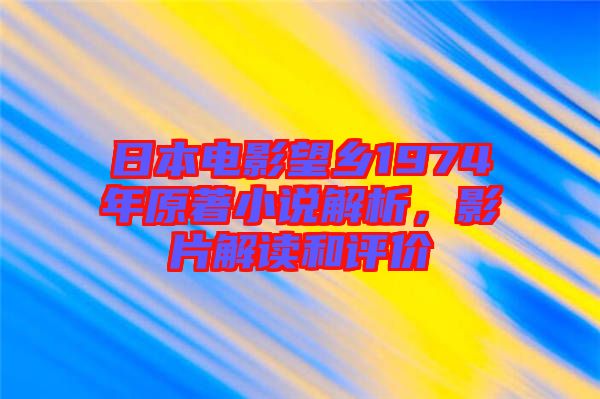 日本電影望鄉1974年原著小說解析，影片解讀和評價