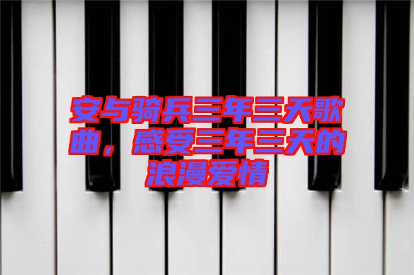 安與騎兵三年三天歌曲，感受三年三天的浪漫愛情