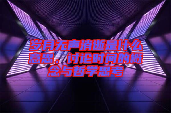 歲月無聲消逝是什么意思，討論時間的概念與哲學思考