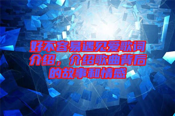 好不容易遇見愛歌詞介紹，介紹歌曲背后的故事和情感