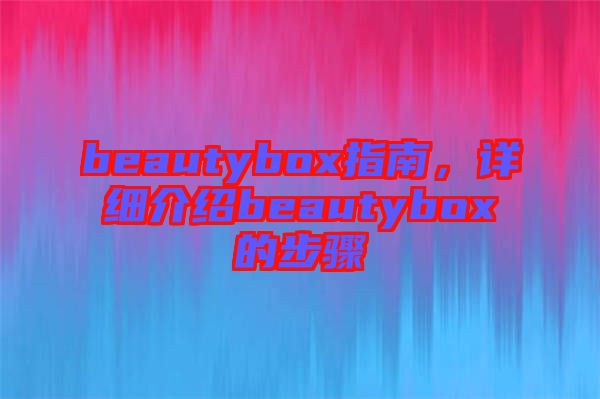 beautybox指南，詳細介紹beautybox的步驟