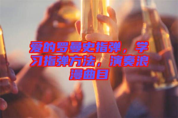 愛的羅曼史指彈，學習指彈方法，演奏浪漫曲目