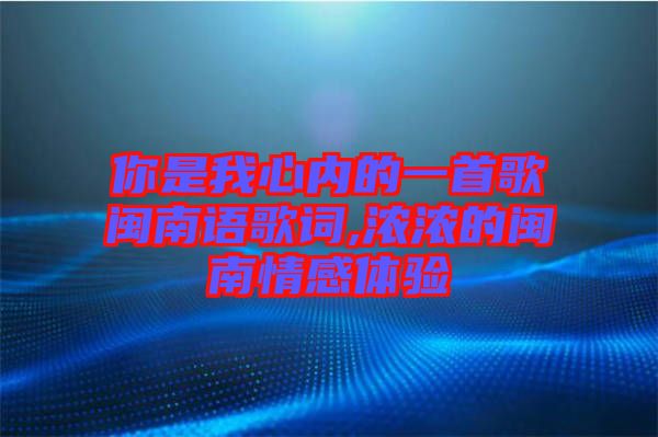 你是我心內的一首歌閩南語歌詞,濃濃的閩南情感體驗