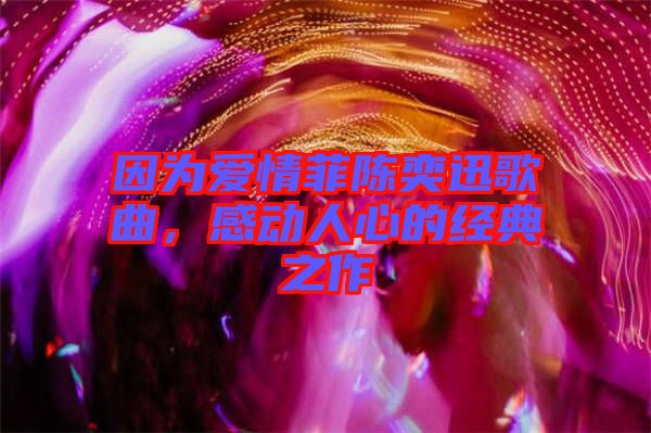 因為愛情菲陳奕迅歌曲，感動人心的經典之作