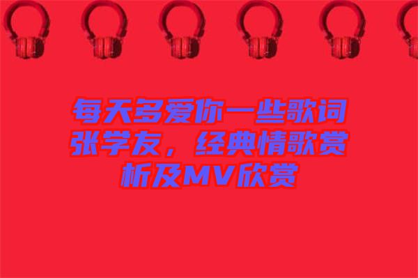 每天多愛你一些歌詞張學友，經典情歌賞析及MV欣賞