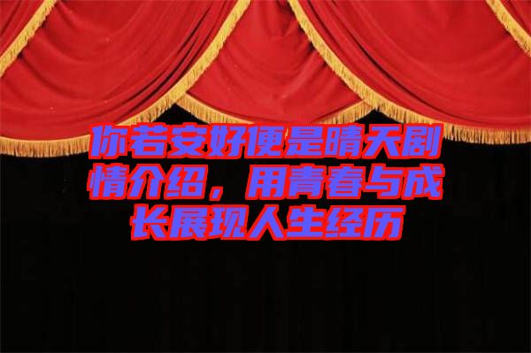 你若安好便是晴天劇情介紹，用青春與成長展現人生經歷