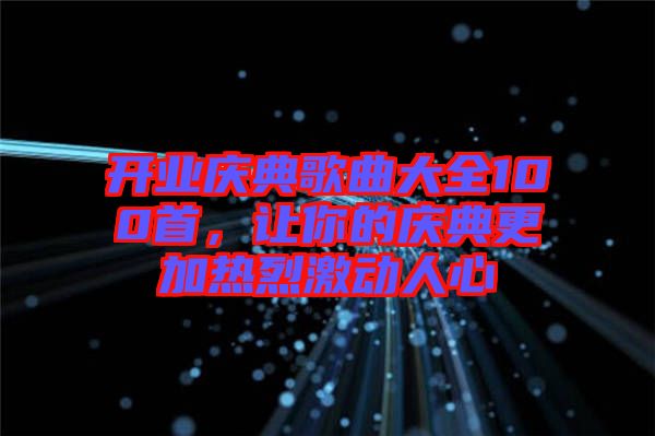 開業慶典歌曲大全100首，讓你的慶典更加熱烈激動人心