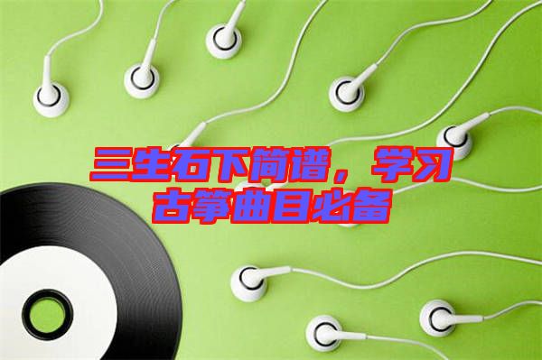 三生石下簡(jiǎn)譜，學(xué)習(xí)古箏曲目必備