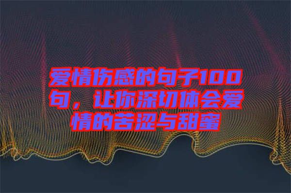 愛情傷感的句子100句，讓你深切體會愛情的苦澀與甜蜜