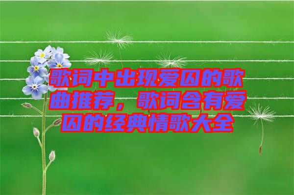 歌詞中出現愛囚的歌曲推薦，歌詞含有愛囚的經典情歌大全