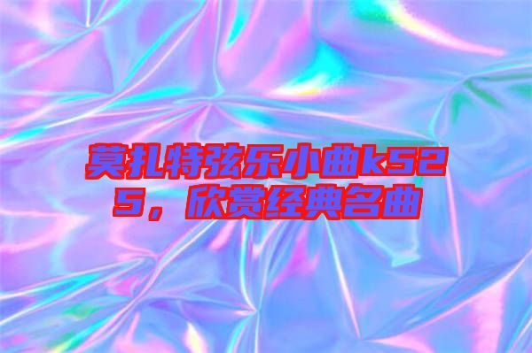 莫扎特弦樂小曲k525，欣賞經典名曲