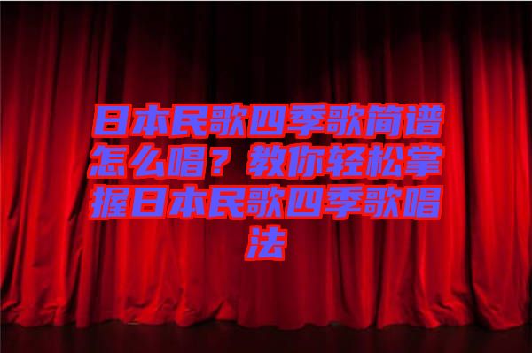 日本民歌四季歌簡譜怎么唱？教你輕松掌握日本民歌四季歌唱法