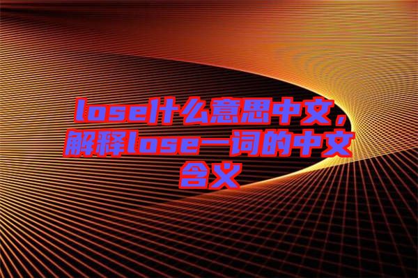 lose什么意思中文，解釋lose一詞的中文含義