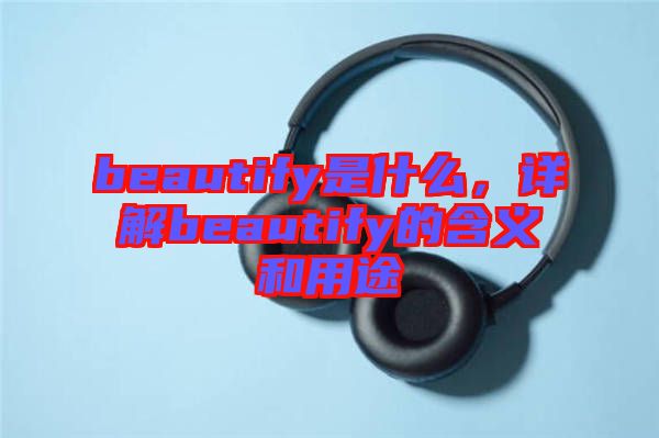 beautify是什么，詳解beautify的含義和用途