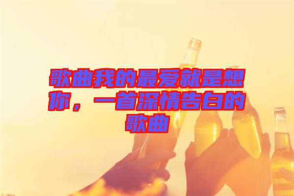 歌曲我的最愛就是想你，一首深情告白的歌曲