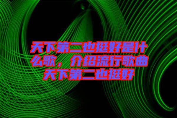 天下第二也挺好是什么歌，介紹流行歌曲天下第二也挺好