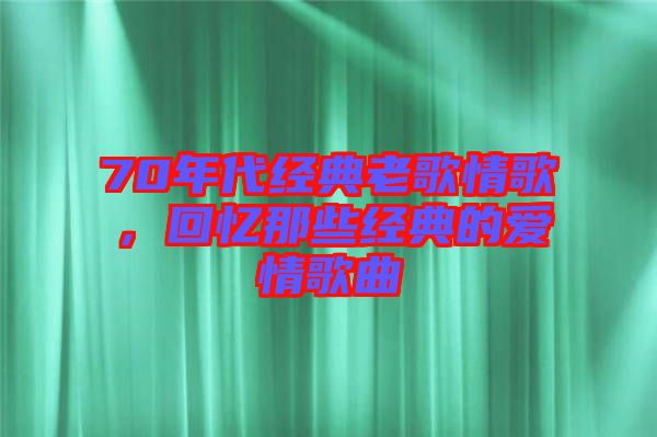 70年代經典老歌情歌，回憶那些經典的愛情歌曲