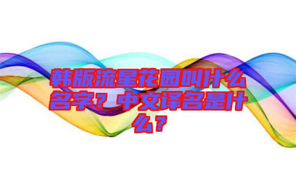 韓版流星花園叫什么名字？中文譯名是什么？