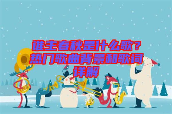 誰(shuí)主春秋是什么歌？熱門(mén)歌曲背景和歌詞詳解