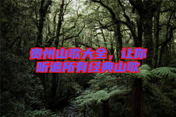 貴州山歌大全，讓你聽遍所有經典山歌