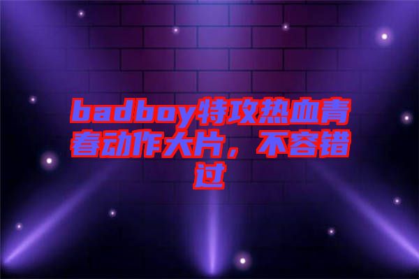 badboy特攻熱血青春動作大片，不容錯過