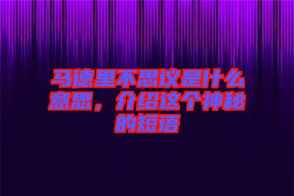 馬德里不思議是什么意思，介紹這個神秘的短語