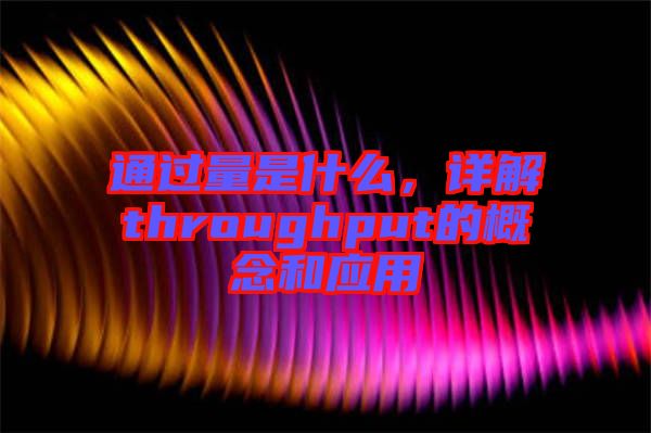 通過量是什么，詳解throughput的概念和應用