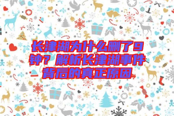 長津湖為什么刪了9鐘？解析長津湖事件背后的真正原因