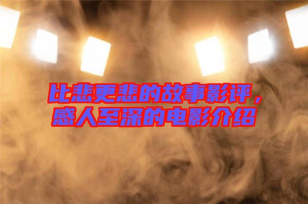 比悲更悲的故事影評(píng)，感人至深的電影介紹