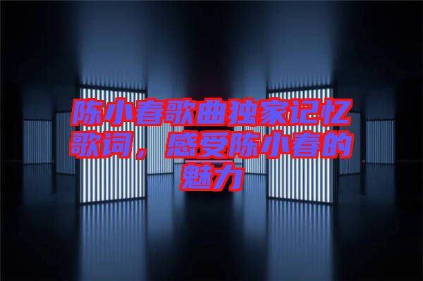 陳小春歌曲獨(dú)家記憶歌詞，感受陳小春的魅力