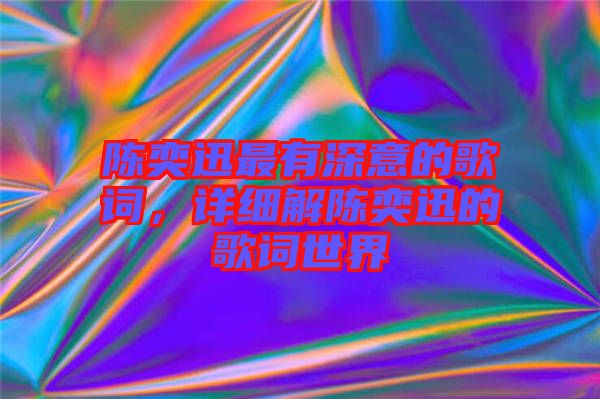 陳奕迅最有深意的歌詞，詳細解陳奕迅的歌詞世界